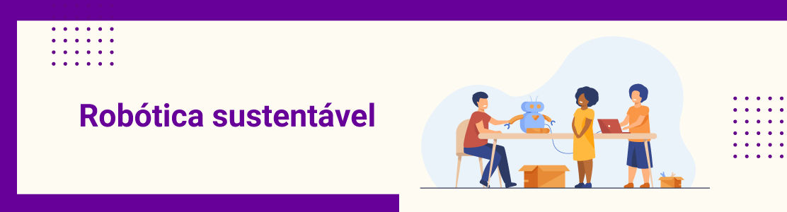 Aprenda a dar os primeiros passos com a robótica sustentável 