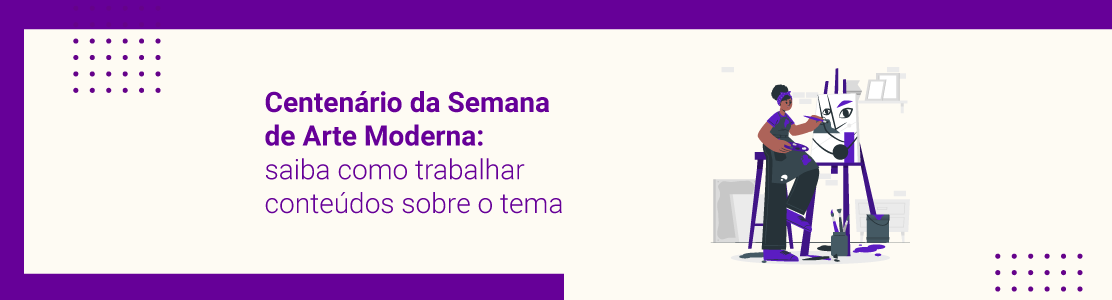 Centenário da Semana de Arte Moderna: saiba como trabalhar conteúdos sobre o tema