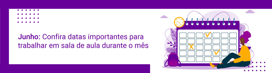 Junho: Confira datas importantes para trabalhar em sala de aula durante o mês 