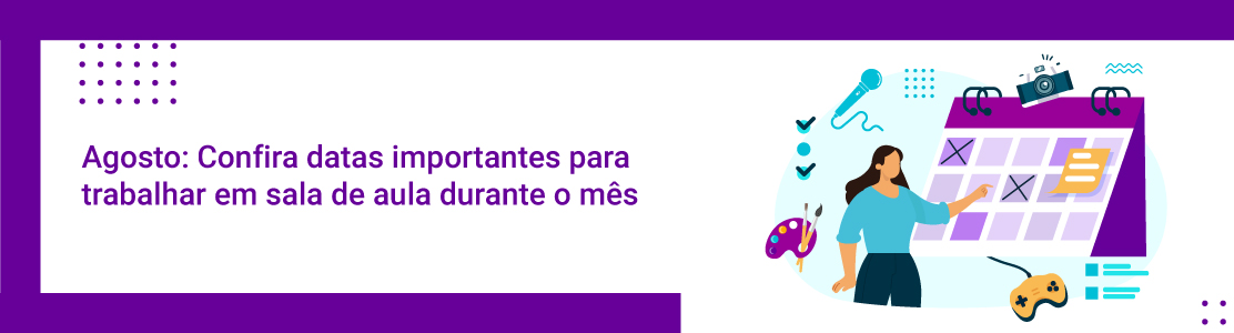 Agosto: Confira datas importantes para trabalhar em sala de aula durante o mês