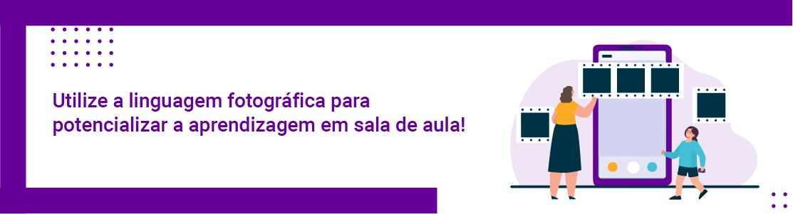 Utilize a linguagem fotográfica para potencializar a aprendizagem em sala de aula!