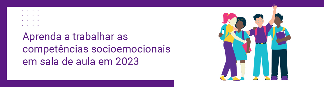 Aprenda a trabalhar as competências socioemocionais em sala de aula em 2023