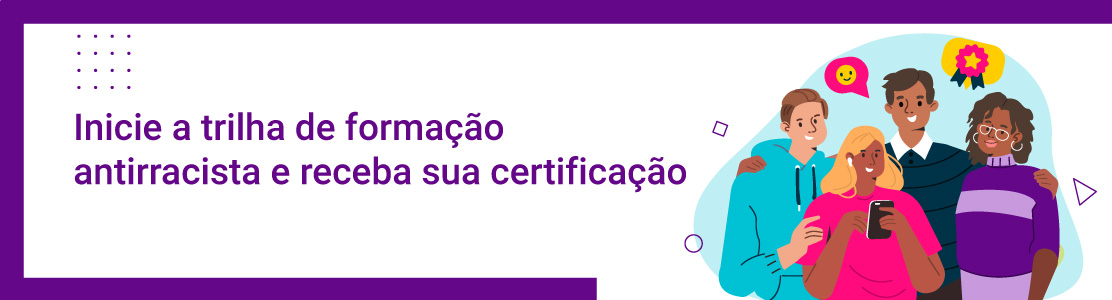 Inicie a trilha de formação antirracista e receba sua certificação