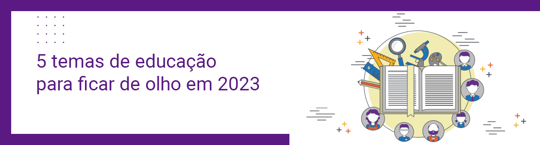 5 temas de educação para ficar de olho em 2023