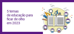 Clique para ler matéria 5-temas-educacao-2023